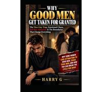 Why Good Men Get Taken for Granted: The Nice-Guy Trap, Emotional Chaos, Bad-Boy Attraction & The Boundaries That Change Everything