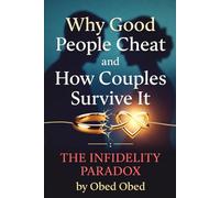 Why Good People Cheat and How Couples Survive It:: THE INFIDELITY PARADOX