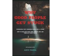 Why Good People Get Stuck: Wondering Why Kindness Feels Like a Curse, How to Reclaim Your Time, Energy, Life and Thrive in Your Truth (Life Lessons with Aoryn Thorval)