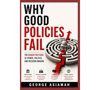 Why Good Policies Fail: The Hidden Frictions of Power, Politics, and Decision-Making