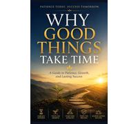 Why Good Things Take Time: A Guide to Patience, Growth, and Lasting Success