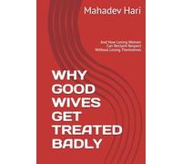 WHY GOOD WIVES GET TREATED BADLY: And How Loving Women Can Reclaim Respect Without Losing Themselves