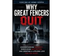 Why Great Fencers Quit: Understanding Burnout, Rebuilding Motivation, and Creating a Lifelong Love for the Sport: 47 (Fencing at Home)