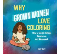 Why Grown Women Love Coloring: How a Simple Hobby Became an Art Movement: A Husband’s Journey from Side-Eyeing a Marker Collection to Embracing a Colorful Obsession