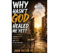 WHY HASN'T GOD HEALED ME YET: Finding Faith, Purpose and Hope in the Waiting