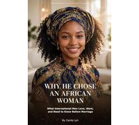 Why He Chose an African Woman: What International Men Love, Want, and Need to Know Before Marriage.