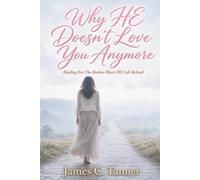 Why HE Doesn't Love You Anymore: Healing For The Broken Heart HE Left Behind