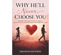 Why He’ll Never Choose You: The Raw Truth About Being His Option, Not His Priority, and How to Break the Pattern for Good