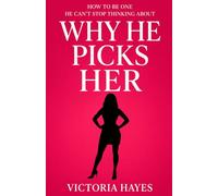 Why He Picks Her: How to Be One He Can’t Stop Thinking About