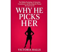 Why He Picks Her: The Hidden Psychology of Attraction, Commitment, and Becoming the Woman He Can't Let Go