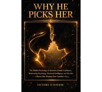 WHY HE PICKS HER: The Hidden Psychology of Attraction, Female Confidence, Relationship Psychology, Emotional Intelligence, and Why Men Choose One Woman Over Another