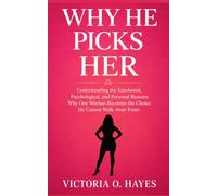 WHY HE PICKS HER: Understanding the Emotional, Psychological, and Personal Reasons Why One Woman Becomes the Choice He Cannot Walk Away From