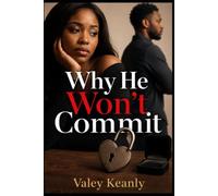 Why He Won't Commit: The 3-Step Strategy to Stop Wasting Years on Dead-End Dating and Find a Truly Ready Partner in Just 30 Days