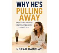 Why He's Pulling Away: A Woman's Guide to Understanding the Distance, Steadying Yourself, and Reconnecting Without Games or Losing Who You Are