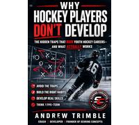 Why Hockey Players Don’t Develop: The Hidden Traps That Ruin Youth Hockey Careers-and What Actually Works