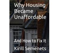 Why Housing Became Unaffordable: And How to Fix It