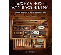 Why & How of Woodworking, The: A Simple Approach to Making Meaningful Work
