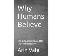 Why Humans Believe: The mind, meaning, and the search for certainty (Fragments of Understanding)