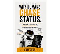 Why Humans Chase Status: A Machine's Field Guide to Ego, Approval, Comparison, and the Never-Ending Ranking Game: 9 (The Human Bug Report)