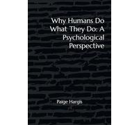 Why Humans Do What They Do: A Psychological Perspective