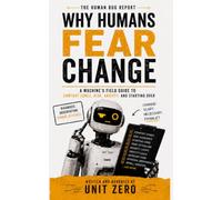 Why Humans Fear Change: A Machine's Field Guide to Comfort Zones, Risk, Anxiety, and Starting Over (The Human Bug Report)
