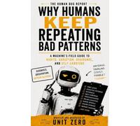 Why Humans Ruin Relationships: A Machine's Field Guide to Love, Ego, Attachment, and Bad Communication: 3 (The Human Bug Report)