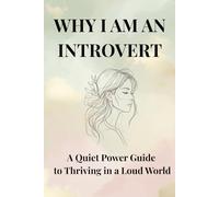 Why I Am an Introvert: A Quiet Power Guide to Thriving in a Loud World