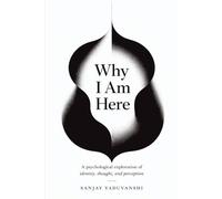 Why I Am Here?: A psychological exploration of identity, thought, and perception