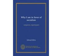 Why I am in favor of socialism: symposium, original papers