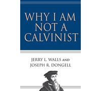 Why I Am Not a Calvinist