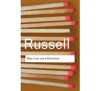 Why I am not a Christian: and Other Essays on Religion and Related Subjects (Routledge Classics)