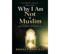 Why I Am Not a Muslim: A Comparative Examination of Islam, Authority, and Modern Values (Sacred Ideas in Our Material Universe)