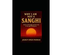 WHY I AM NOT A SANGHI: Stories of Struggle and Survival in the Age of Hindutva