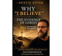 Why I Believe: The Evidence of Christ : 301 Prophecies, One Savior (Purpose and Legacy)