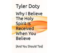 Why I Believe The Holy Spirit Is Received When You Believe: (And You Should Too) (The Discernment Series)