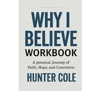 Why I Believe Workbook: A Personal Journey of Faith, Hope, and Conviction