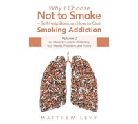Why I Choose Not to Smoke - Self-Help Book on How to Quit Smoking Addiction: An Honest Guide to Protecting Your Health, Freedom, and Future