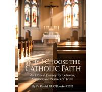 Why I Choose The Catholic Faith: An Honest Journey for Believers, Skeptics, and Seekers of Truth: 10 (CATHOLIC LIBRARY)