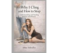 Why I Cling and How to Stop: Understanding and Healing Anxious Attachment (Anxious to Free Series)