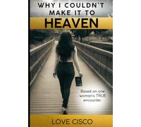 Why I Couldn't Make It To Heaven: Based On One Woman's Encounter