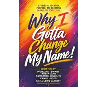 Why I Gotta Change My Name!: Stories of Identity, Purpose, and Becoming Unapologetically You