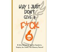 Why I Just Don't Give a F*ck: A Daily Journal for Setting Boundaries, Dropping the Drama, and Choosing Yourself