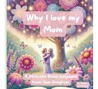 Why I Love My Mom: A Fill-In-the-Blank Keepsake from Your Daughter (Why I Love My Family)
