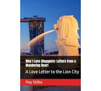 Why I Love Singapore: Letters from a Wandering Heart: A Love Letter to the Lion City