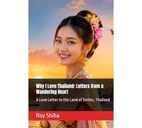 Why I Love Thailand: Letters from a Wandering Heart: A Love Letter to the Land of Smiles, Thailand