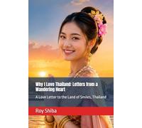 Why I Love Thailand: Letters from a Wandering Heart: A Love Letter to the Land of Smiles, Thailand