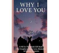 Why I Love You: A Fill-In-The-Blank Gift Book for Couples to Share Love, Memories & Forever Moments