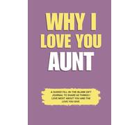 Why I Love You Aunt: A Guided Fill-in-the-Blank Gift Journal to Share 60 Things I Love Most About You and the Love You Give (Perfect Gift for Aunt on Birthday, Holidays, and Special Occasions)