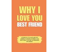 Why I Love You Best friend: A Guided Fill-in-the-Blank Gift Journal to Share 60 Things I Love Most About You and the Memories We Cherish (Perfect Gift for Best Friends on Birthday, Holidays, and Special Occasions)