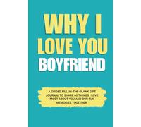 Why I Love You Boyfriend: A Guided Fill-in-the-Blank Gift Journal to Share 60 Things I Love Most About You and Our Fun Memories Together (Perfect Gift ... Valentine’s Day, and Special Occasions)